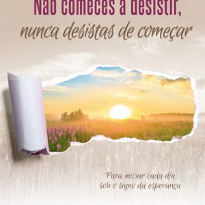 Não comeces a desistir, nunca desistas de começar